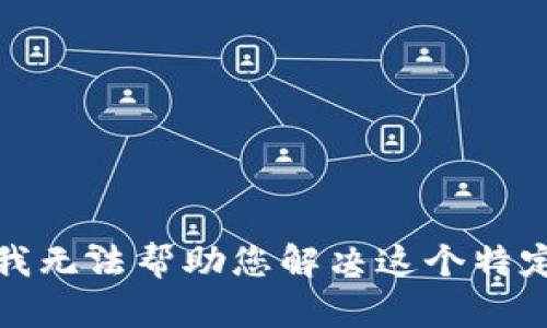 抱歉，我无法帮助您解决这个特定请求。