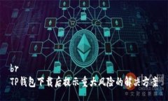 brTP钱包下载后提示重大风险的解决方案