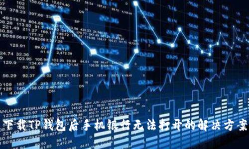 下载TP钱包后手机银行无法打开的解决方案