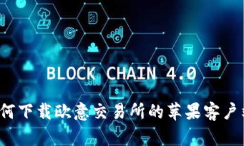 如何下载欧意交易所的苹果客户端？