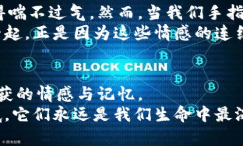   重温青春：T P钱包旧卡的珍贵记忆/  
 guanjianci T P钱包, 旧卡, 青春记忆/ guanjianci 

引言：岁月如歌，旧卡的珍贵
在这个数字化迅猛发展的时代，很多人逐渐依赖于手机钱包、在线支付等现代化的消费手段。然而，有些事情却无法被时间的潮流冲刷掉，尤其是那些承载着我们青春记忆的旧卡。提到T P钱包，许多人可能会勾起无数的怀旧情绪，那些早已不再使用的旧卡，似乎在一瞬间带我们回到了那个青春洋溢的年代！多么令人振奋的回忆啊！

T P钱包的风靡年代
T P钱包，是许多80后、90后年轻人青春生活中的一部分。那时候，出门时只需带上这张小小的钱包卡，便能轻松解决大部分消费问题。它不仅仅是一个简单的支付工具，更是我们社交生活和情感寄托的一部分。许多人在繁忙的学习和生活中，慢慢交织出与T P钱包的独特情感。当看到这张旧卡，心中不免升起一种暖流，那是对过去岁月的怀念与珍惜！

旧卡背后的故事
每一张旧卡都有它独特的故事。也许它记录了你第一次和朋友一起去打游戏的欢笑，也许它见证了你初次约会时紧张又期待的心情，甚至它可能是你人生中第一次买到心仪物品的凭证。这些点滴回忆，如细雨润物，悄无声息却又润泽心田。
比如，有的人会在每个周末拿着T P钱包，约上三五好友一起去看电影，一场场欢笑和泪水交织的电影，让这些旧卡上的信息都充满了情感的厚度。拿出那张卡，便能瞬间唤醒当时的欢声笑语与青春的气息。

时代的变迁与旧卡的消逝
随着电子支付的崛起，T P钱包的出现似乎在渐渐消失于历史的尘埃。那些曾经伴随我们青春的旧卡，如今在钱包的角落里静静等待着被遗忘。然而，它们仍然保留着那些年少轻狂的记忆，仿佛在低声呼唤着我们去追溯那些挥霍青春的日子。
虽然时代在变化，但对于一代人来说，T P钱包的旧卡却是不可磨灭的存在。它们承载了我们的情感与回忆，宛如水中的涟漪，永不断绝。每当想到这些久远的记忆，心中总是涌动着一股暖流，令人心神荡漾。

与旧卡重逢的意义
有一天，我翻出了一张早已被边缘磨损的T P钱包的旧卡，触碰到那种熟悉的质感，仿佛看到了自己的过去。该卡背面的划痕和污渍，每一处都在讲述着当年的故事。捧着这张看似普通的卡片，心中却感慨万千。这种随时间流逝却又始终不变的情感，难以用言语来表达！
重逢旧卡，一定要牢记那段青春岁月的美好！这些记忆让我们明白，无论科技多么发达，人与人之间的情感依旧是生活中不可或缺的部分。T P钱包的旧卡不仅仅是一张卡，更是我们心中的那份情怀，那一份对青春的坚持与执着。

共享记忆：与朋友的倾诉
当我们向朋友分享关于T P钱包旧卡的故事时，仿佛时间瞬间凝固。每个人的眼中都闪烁着青春的光芒！我们聊起了曾经为了省钱而刻意选择低价小吃的日子，聊起了那些在电影院前排排坐着、兴奋得像孩子一样的欢声笑语。多么令人怀念的时刻啊！
回忆一起经历的点滴，让彼此的心更加贴近！那种默契与亲密，正是同时代年轻人的共鸣。细数着那些年做过的傻事、经历过的苦涩与欢笑，都让人不由自主地露出微笑。无论岁月如何变迁，那些记忆永远存在我们的心底，铭刻着彼此青春的印记！

为何珍视旧卡：情感的寄托
珍视T P钱包的旧卡，不仅仅因为它是一种生活的便利，更是那种在岁月流转中形成的情感寄托。在这个快节奏的生活中，我们往往被繁重的工作和生活压力压得喘不过气，然而，当我们手指轻抚到那些旧卡的时候，似乎又找到了当初那种无忧无虑的生活姿态与对未来的憧憬。
那些旧卡承载的不仅是金钱的交易，更是我们每个人对生活的态度与期待。回忆如风，吹动着我们心底的涟漪，拨动着那种纯真的情感，与久违的青春连接在了一起。正是因为这些情感的连结，使得旧卡在我们的心中显得愈加珍贵！

结尾：珍藏的青春岁月
岁月如歌，时光如流。而T P钱包的旧卡就是我们青春岁月的缩影，承载着我们曾经的欢笑与泪水。宝贵的不仅是它所代表的消费力，更是我们在这段岁月中所收获的情感与记忆。
让我们继续珍惜那些看似普通但却充满温度的旧卡片，带着青春的信念与情感，不断走向未来。随着时间的推移，无论我们走到哪里，这些记忆将永远铭刻在心底，它们永远是我们生命中最温暖的篇章！多么令人感动的青春啊！