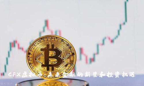 CFX虚拟币：未来金融的新星和投资机遇