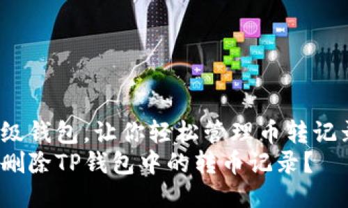 量子级钱包，让你轻松管理币转记录！  
如何删除TP钱包中的转币记录？