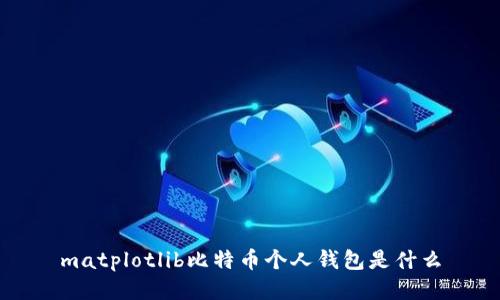 matplotlib比特币个人钱包是什么