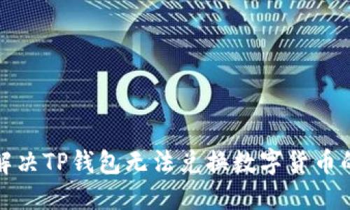 如何解决TP钱包无法兑换数字货币的问题