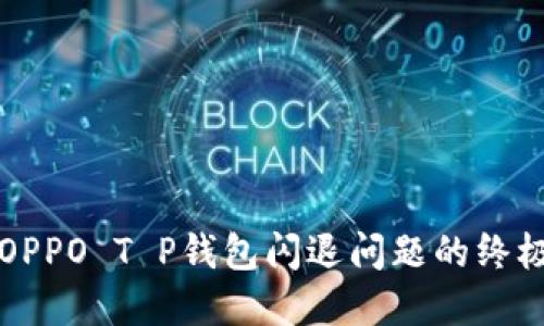 解决OPPO T P钱包闪退问题的终极指南
