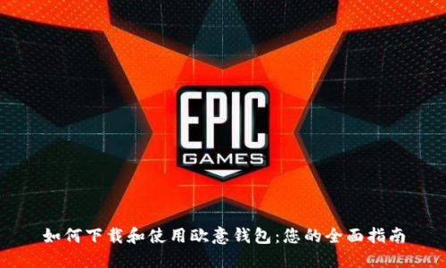 如何下载和使用欧意钱包：您的全面指南
