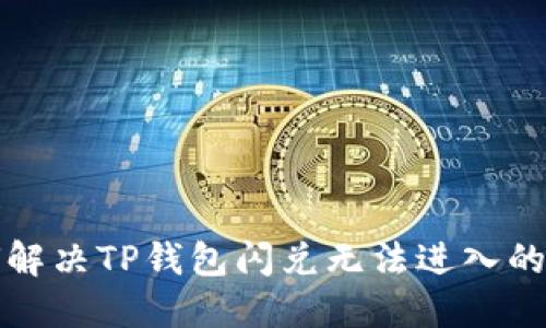如何解决TP钱包闪兑无法进入的问题