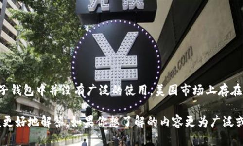 美国人使用的“TP钱包”可能是指在某些社交媒体或网络社区流行的术语，但在实际的金融工具或电子钱包中并没有广泛的使用。美国市场上存在许多电子支付和数字钱包的选择，如PayPal、Venmo、Apple Pay等，每一种都有其独特的功能和受众。

当然，若你所提到的“TP钱包”是指某种新兴的数字货币钱包或特定领域的应用，请提供更多信息以便更好地解答。如果你想了解的内容更为广泛或具体，请告诉我，我会乐意提供相关信息。