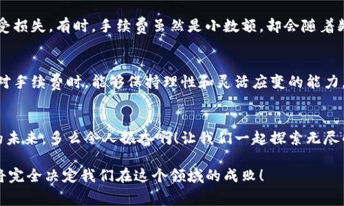 虚拟币存放钱包的手续费解析  
虚拟币, 钱包, 手续费/guanjianci

引言：数字货币的崛起
随着区块链技术的发展和比特币等虚拟货币的推出，数字币已经成为投资者和普通用户关注的热点。“虚拟币”这一词汇几乎家喻户晓，而它背后的数字经济也逐渐改变了传统金融体系。然而，许多人在进入这个领域时，常常会遇到一个问题，那就是“虚拟币放钱包需要手续费吗？”这一问题背后的含义不仅仅是经济性，更加涉及到用户如何更有效地使用其资产。因此，理解虚拟币放入钱包的相关手续费是非常重要的！

虚拟币钱包概述
在探讨手续费之前，首先我们应该明确什么是虚拟币钱包。简单来说，虚拟币钱包是存储和管理数字资产的工具，可以分为热钱包和冷钱包两大类。热钱包是在线钱包，方便快捷，但相对安全性较低；冷钱包则是离线存储，安全性较高，但使用不够便捷。无论是哪种类型的钱包，用户在使用时都需了解相关手续费，以避免不必要的经济损失。

手续费的来源和用途
对于绝大多数虚拟币，确实会在转账或存放时产生手续费。这些费用通常是为了激励网络中的矿工或验证者，他们通过处理交易来维护区块链的安全和完整。一般来说，手续费的高低与网络的拥堵程度、交易体积、交易的加急程度等因素有关，特别是在市场波动剧烈时，更多人争相进行交易，手续费往往会大幅上涨。使用钱包时，用户需要冷静分析手续费的构成和影响。

不同类型的钱包手续费不同
不同类型的钱包在手续费的设定上也有很大的差异。在热钱包中，手续费通常由交易所或服务平台设定，可能更高，但转账速度较快；而在冷钱包中，虽然用户可以自由设置手续费，但为何不少人选择为其支付更多的费用？因为在紧急情况下，快速的确认对交易成功与否至关重要，特别是涉及资产的即时交易。

如何减少手续费支出
许多投资者常常关心如何在交易过程中减少手续费支出，这不仅关乎经济利益，更关系到用户在数字货币市场中的整体体验。以下是一些实用的技巧：

ul
listrong选择合适的交易时间：/strong在网络较为空闲的时候进行交易，手续费会相对较低，特别是在周末的晚上，手续费通常更低！/li
listrong智能设置手续费：/strong一些钱包允许用户手动设置手续费，可根据网络情况进行调整。适度提高手续费可以加快确认速度，但过高则会增加成本。/li
listrong分批交易：/strong如果金额较大，可以分成多次进行交易，支付较小的手续费，可以更有效地降低整体成本。/li
listrong选择低手续费平台：/strong市面上有一些专注于降低手续费的交易平台，用户可以多加比较，寻找最合适的选择！/li
/ul

钱包手续费影响因素详解
在理解虚拟币的手续费时，必须考虑到一些外在因素，比如网络拥堵、交易验证速度等。这些因素可直接影响到手续费的高低。例如，在一个块高峰期间，交易数量暴增，系统处理能力受限，导致电费上涨。在这种情况下，用户可能不得不支付更高的费用，才能保证交易的及时确认，这让我感到非常无奈！

对新手用户的建议
对于初入虚拟币世界的新手而言，玩北京赛车或交易数字资产时，一定要对手续费有清晰的认识！特别是在选择钱包时，不仅要考虑安全性，还要关注手续费政策，以免在未来的操作中遭受损失。有时，手续费虽然是小数额，却会随着频繁的交易而累积成昂贵的支出，形成一笔不容小觑的成本！

总结：关注手续费的重要性
在虚拟币投资的旅程中，手续费无疑是一个不可忽视的环节。无论是存放、转账还是交易，良好的手续费管理能够帮助用户最大化其投资效益，让资金更加灵活有效地运用。希望大家在面对手续费时，能够保持理性和灵活应变的能力，选择适合自己的钱包，避免不必要的经济损失，这真是每个用户都应该深思的课题！

情感关联：向未来延展
无论是在虚拟币的世界中，还是在生活的其他方面，费用问题都是我们常要面对的挑选与决策。希望我们都能在这一波腾飞的数字资产潮流中，透过价位与手续费的迷雾，迎接更加光明的未来。多么令人振奋啊！让我们一起探索无尽的可能性，真正做到让虚拟币为我们的生活增添新篇章！

在未来的虚拟货币潜力无限的道路上，学习如何更好地管理手续费、选择安全的存放方式，将是每个投资者必备的一项技能。毕竟，在这个数字化的时代，机遇与挑战并存，如何取得优势，将完全决定我们在这个领域的成败！