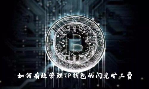 如何有效管理TP钱包的闪兑旷工费