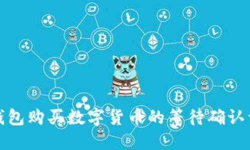 TP钱包购买数字货币的等待确认详解