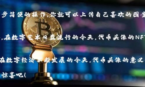 发现TP钱包代币头像：数字资产在指尖的艺术
TP钱包, 代币头像, 数字资产/guanjianci

引言
在数字资产的世界中，TP钱包以其用户友好的界面和丰富的功能，受到了越来越多投资者的青睐。作为一个集成了多种区块链代币的数字钱包，TP钱包的代币头像设计不仅仅是视觉符号，更承载着每一个数字资产背后的价值与文化。今天，让我们深入探讨TP钱包代币头像的意义及其在数字经济中的角色，这不仅是一场关于技术与艺术的探讨，更是一次对于未来金融世界的畅想！

TP钱包概述
TP钱包，作为一款广受欢迎的数字货币钱包，拥有多重安全机制和便捷的操作体验。这款钱包支持多种主流区块链资产，用户可以轻松管理自己的数字资产。而代币头像作为这一切的视觉入口，既是用户身份的象征，也是每一种代币所代表的价值的体现！在使用TP钱包的过程中，代币头像帮助用户快速识别和区分不同的数字资产，从而更高效地进行交易。

代币头像的艺术与设计
代币头像的设计，可谓是一门跨界艺术。设计师在创建每一个头像时，都会考虑到其背后的文化意义、品牌价值以及用户的情感共鸣。这些头像有时寄托了团队的愿景，有时代表了生态系统中的某种特定角色。想象一下，当你看到一个象征着科技与未来的头像时，是否会为之激动不已呢？多么令人振奋！

代币头像的文化象征
每个代币头像都不仅仅是一个简单的图形，它们承载着丰富的文化象征。当我们看到比特币的金色币标时，就能感受到那种强烈的财富追求和创新精神。而以太坊的蓝色徽标则让我们想起区块链技术带来的去中心化力量。这些头像仿佛是数字货币的身份证，每一次交易，都是对这一文化符号的再一次认可。

用户体验与代币头像的关系
在移动设备普遍的今天，用户体验显得尤为重要。而代币头像的设计直接影响到用户的操作感受。清晰、独特的头像设计能够帮助用户在众多数字资产中迅速找到所需。而每个代币头像配以精准的色彩运用、形状设计，都在潜移默化中提升了用户的满意度与归属感。想象一下，当你仅凭一个头像就能识别出你最喜爱的代币，心中自然会涌起一阵温暖的熟悉感！

如何获取自己喜欢的代币头像
对于用户来说，个性化的代币头像可以为数字资产的管理增添一抹亮色。TP钱包不仅提供了默认的代币头像，还允许用户自定义头像，以便更好地表达个人风格。通过几步简便的操作，你就可以上传自己喜欢的图案，告别千篇一律的默认头像！这不正是数字经济时代个性化表达的一个缩影吗？

未来展望：代币头像的发展趋势
随着区块链技术的不断发展，未来代币头像的设计和使用将进入一个全新的阶段。诸如动态头像、多维度体验等革新方式，可能会让代币头像呈现出更惊艳的面貌！此外，在数字艺术日益流行的今天，代币头像的NFT化也将为它们带来全新的商业机遇。你能想象到，自己拥有的数字资产头像居然可以作为艺术品进行交易？这是一种多么激动人心的前景啊！

总结
TP钱包的代币头像不仅是数字资产的象征，更是用户情感与文化认同的结合体。它们通过独特的艺术设计和象征意义，赋予了每一笔交易更多的情感价值和文化厚度。在数字经济不断发展的今天，代币头像的意义也将愈加深远，成为我们理解和感受这一切的重要桥梁。无论你是数字资产的忠实拥护者，还是刚刚迈入这一领域的新手，TP钱包的代币头像都将助你一臂之力！

愿每一位用户都能在TP钱包的数字世界中，找到属于自己的代币头像，感受到独特的金融魅力与文化温度。让我们一起期待，在未来的日子里，数字资产将带给我们更多惊喜吧！