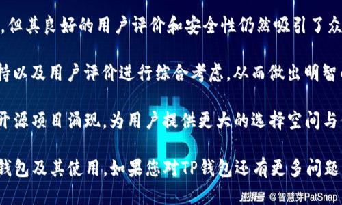 TP钱包是一款流行的数字货币钱包，许多用户对其开源性表现出浓厚的兴趣。接下来，我们将深入探讨TP钱包的开源状态及其相关影响，帮助用户更好地理解这一工具的潜在价值与安全性。

什么是TP钱包？
TP钱包，全称为Token Pocket，是一种多链支持的数字资产钱包。它不仅支持主流的Ethereum、Bitcoin等链，还支持众多公链和去中心化应用（DApp）。TP钱包以其简单易用的界面、强大的功能和良好的用户体验受到了广泛的欢迎。

TP钱包的特点
TP钱包不仅易于使用，还具备许多优秀的特性，如多链支持、DApp浏览器、内置交易所等。用户可以在钱包中查看其资产动态，进行交易，甚至参与去中心化金融（DeFi）活动，『多么令人振奋！』这样全面的功能使得TP钱包成为了很多用户的首选。

TP钱包的开源性
关于TP钱包是否开源的问题，首先我们需要明白“开源”意味着什么。开源软件是指其源代码是公开的，任何人都可以查看、修改和分发。这样的特性通常被认为有助于软件的安全性，因为任何人都可以发现并修复缺陷或漏洞。

目前，TP钱包的核心代码并未完全开源。部分功能可能是开放的，用户可以通过Github等平台查看部分代码，但大部分关键功能仍然是闭源的。这意味着虽然用户可以获得一些透明的信息，但对于代码的全面审查是有限的。

开源与闭源的利弊
开源软件的优缺点都存在，首先来看开源带来的好处。开源软件通常具有更高的安全性，因为成千上万的开发者会检查和审核代码。这种社区驱动的方式能够快速发现并修复漏洞。此外，开源软件的灵活性和可定制性也为开发者提供了极大的自由，允许他们根据自己的需求去修改软件。

然而，闭源软件在某些方面也具备优势。闭源意味着开发公司可以更好地保护自己的技术，防止被竞争对手复制。同时，闭源软件通常会提供更强的技术支持和维护，因为公司会投入资金来持续更新和改进产品。

用户如何应对TP钱包的开源问题
对于普通用户而言，了解钱包的开源情况是十分重要的。在使用TP钱包时，用户应考虑以下几点：
ul
    listrong安全性：/strong虽然TP钱包并未完全开源，但其安全性在用户中已有一定的口碑。确保从官方渠道下载钱包，并定期更新以获得最新的安全补丁。/li
    listrong多重备份：/strong用户在使用TP钱包时，应保持对私钥和助记词的保护，做好备份，避免因钱包丢失而导致资产损失。/li
    listrong定期评估：/strong用户应定期评估自己的钱包使用情况和安全性，在需要时考虑使用更透明或开源的钱包。/li
/ul

总结
TP钱包作为一种便捷的数字货币存储方式，其开源与否对于用户而言是一个需要重视的问题。虽然TP钱包没有完全开源，但其良好的用户评价和安全性仍然吸引了众多用户。strong我们必须对个人资产保有高度的保护意识/strong，无论使用何种钱包，都应保持谨慎的态度。

未来的数字货币市场充满了不确定性与机遇，用户需要不断学习和适应新变化。在选择钱包时，不妨对其开源性、社区支持以及用户评价进行综合考虑，从而做出明智的决策。多么令人振奋的是，随着技术的不断进步，我们的资金安全管理会变得更加智能与便捷！

同时，随着市场的不断发展，TP钱包未来的开源情况也可能会有所变化。我们期待着在数字货币领域中，能有更多优质的开源项目涌现，为用户提供更大的选择空间与保障。

综上所述，TP钱包的开源问题虽让人关注，但并非决定其价值的唯一要素。希望通过这篇文章，能够帮助您更好地理解TP钱包及其使用。如果您对TP钱包还有更多问题或分享，欢迎在评论区留言交流！