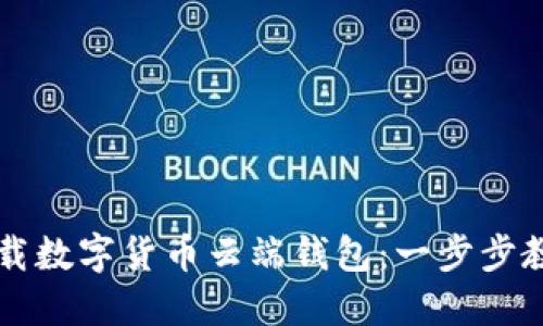 如何安全下载数字货币云端钱包：一步步教你轻松上手
