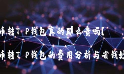 猪币转T P钱包真的那么贵吗？

猪币转T P钱包的费用分析与省钱妙招