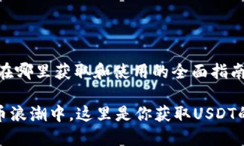 关于USDT在哪里获取和使用的全面指南

在数字货币浪潮中，这里是你获取USDT的最佳选择