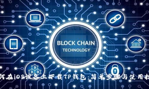 如何在iOS设备上下载TP钱包：简单步骤与使用技巧