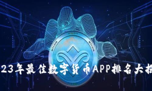 2023年最佳数字货币APP排名大揭秘