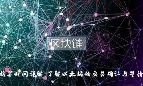 ETH结算时间详解：了解以太坊的交易确认与等待时间
