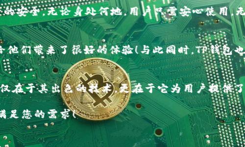 
TP钱包,苹果版,安卓/guanjianci

TP钱包是什么？
在当今数字化快速发展的时代，越来越多的人开始关注数字钱包，这是一种在手机上安全存储和管理数字资产的智能工具。而TP钱包，作为数字货币行业中一款备受欢迎的移动应用程序，凭借其便捷的操作和强大的功能，吸引了众多用户的青睐！

TP钱包的功能特点
TP钱包不仅支持多种主流数字货币的存储和管理，还具有转账、交易、兑换等多项实用功能。用户可以方便快捷地实现数字货币的交易，甚至在某些情况下可享受低交易费率，这实在是令人振奋啊！同时，TP钱包也注重用户体验，界面设计，使得即使是新手用户也能快速上手。

苹果版TP钱包与安卓TP钱包的兼容性
在使用TP钱包时，许多用户关心的一个问题是：苹果版TP钱包和安卓TP钱包是否可以通用？答案是肯定的！TP钱包在不同操作系统上都提供了相似的功能和使用体验。无论是iOS用户还是Android用户，都可以愉快地享受钱包所提供的各种服务，进行数字资产的管理。

跨平台的便利性
TP钱包的跨平台设计使得用户在不同设备之间切换自如。例如，您可以在iPhone上操作TP钱包，然后在Android平板上继续进行交易，而所有的资产和数据都会保持一致。这不仅提升了用户的使用体验，也带来了极大的便利性！

如何下载和安装TP钱包
对于新用户来说，下载和安装TP钱包是使用这一应用程序的第一步。安卓用户可以前往Google Play商店，轻松找到并下载TP钱包；而苹果版用户则需在App Store中搜索“TP钱包”，同样地进行下载。整个过程简单易行，让人倍感轻松愉悦！

TP钱包的安全性
安全性往往是用户最为关心的话题之一。TP钱包在安全性方面投入了大量心血，采取了多重保护措施，例如数据加密、双重身份验证等，有效保障用户资产的安全。无论身处何地，用户只需安心使用，无需为安全问题而烦恼！

用户反馈与社区支持
TP钱包之所以受到众多用户的喜爱，与其积极的用户反馈和庞大的社区支持密不可分。许多用户在使用TP钱包后，纷纷表示其便捷的操作和友好的界面给他们带来了很好的体验！与此同时，TP钱包也建有活跃的社区，用户可以在这里获取最新的资讯、交流使用心得，甚至能直接与开发团队沟通，反馈问题，进行功能建议，这种互动让人感到温暖与支持！

总结
总体来看，无论是苹果版的TP钱包还是安卓版本，双方均能在不同操作系统间无缝连接，为用户提供稳定而可靠的数字钱包体验。TP钱包的成功其实不仅仅在于其出色的技术，更在于它为用户提供了一种可以信赖的管理数字资产的方式。而这种信任，源于用户的使用体验、社区的互动以及开发者的用心！

现在，数字资产管理日益受到重视，选择一个合适的数字钱包显得尤为重要。而TP钱包，无疑是值得推荐的选择之一。无论您是新手还是资深用户，它都能满足您的需求！

快来体验一下TP钱包，为您的数字资产管理之旅添加一份新的色彩！无论您身处何地，TP钱包都将在您身边，成为您可靠的伴侣。多么令人振奋的选择！