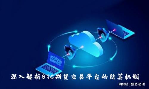 深入解析BTC期货交易平台的结算机制