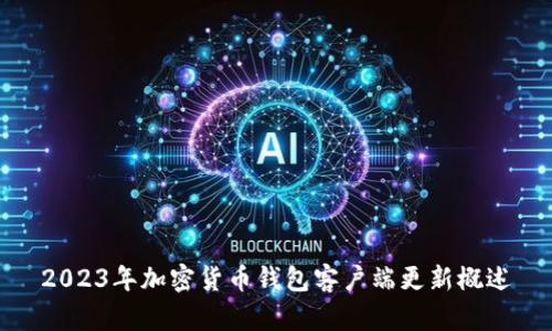2023年加密货币钱包客户端更新概述