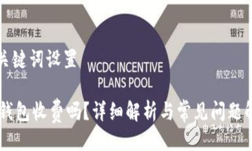 与关键词设置

IM钱包收费吗？详细解析与常见问题解答