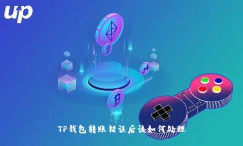 TP钱包转账错误后该如何处理