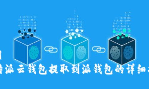 题目
比特派云钱包提取到派钱包的详细指南