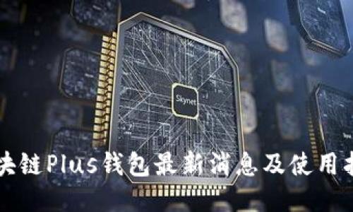 区块链Plus钱包最新消息及使用指南