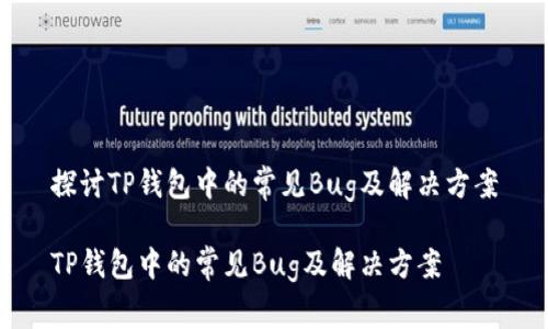 探讨TP钱包中的常见Bug及解决方案

TP钱包中的常见Bug及解决方案