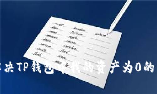 : 如何解决TP钱包中我的资产为0的常见问题