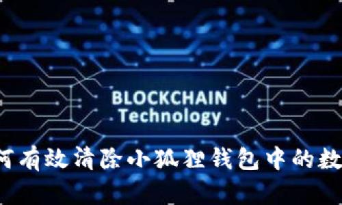 如何有效清除小狐狸钱包中的数据？