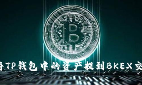 如何将TP钱包中的资产提到BKEX交易所？