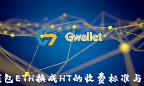 
TP钱包ETH换成HT的收费标准与流程