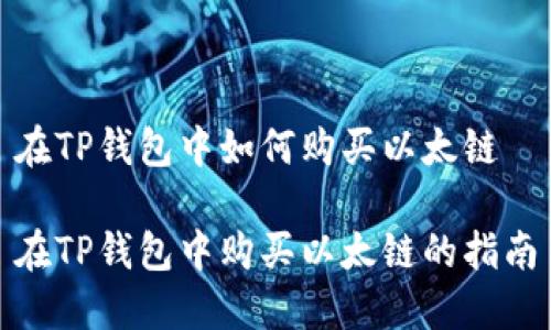 在TP钱包中如何购买以太链

在TP钱包中购买以太链的指南