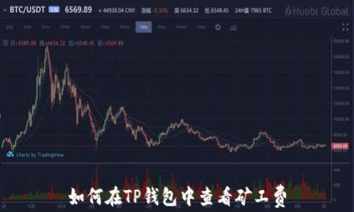 
如何在TP钱包中查看矿工费