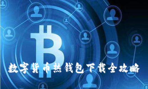 数字货币热钱包下载全攻略