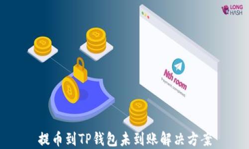 
提币到TP钱包未到账解决方案