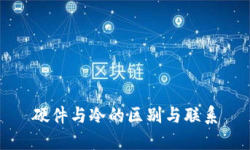 硬件与冷的区别与联系